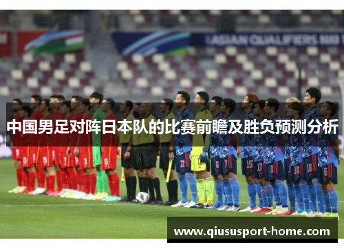 中国男足对阵日本队的比赛前瞻及胜负预测分析